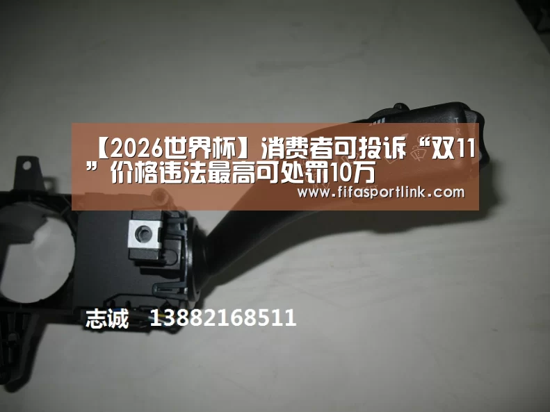 【2026世界杯】消费者可投诉“双11”价格违法最高可处罚10万(图2) 世界杯买球网站