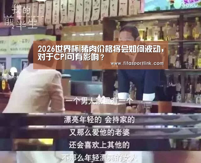 2026世界杯|猪肉价格将会如何波动,对于CPI可有影响?(图2) 2026世界杯