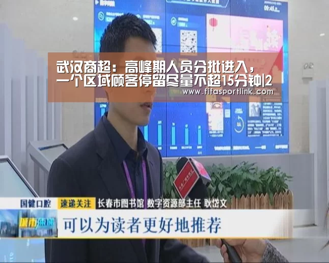 武汉商超:高峰期人员分批进入,一个区域顾客停留尽量不超15分钟|2026世界杯(图1) 世界杯外围买球